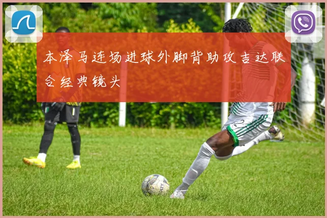 本泽马连场进球外脚背助攻吉达联合经典镜头