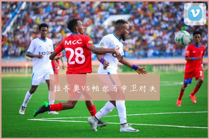 拉齐奥vs帕尔马中卫对决