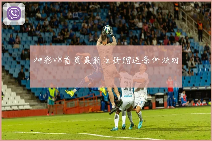 神彩v8首页最新注册赠送条件核对