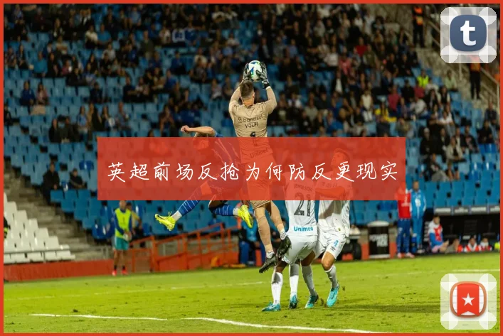 英超前场反抢为何防反更现实